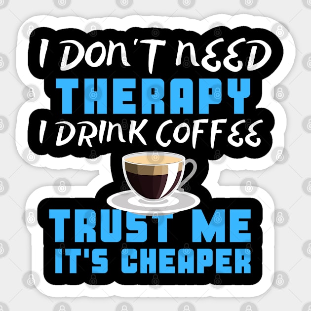 I Don't Need Therapy I Drink Coffee Trust Me It's Cheaper Sticker by uncannysage